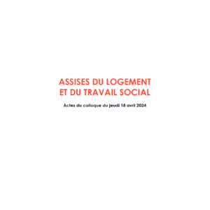 Assises du Logement et du Travail social - Actes du colloque du jeudi 18 avril 2024